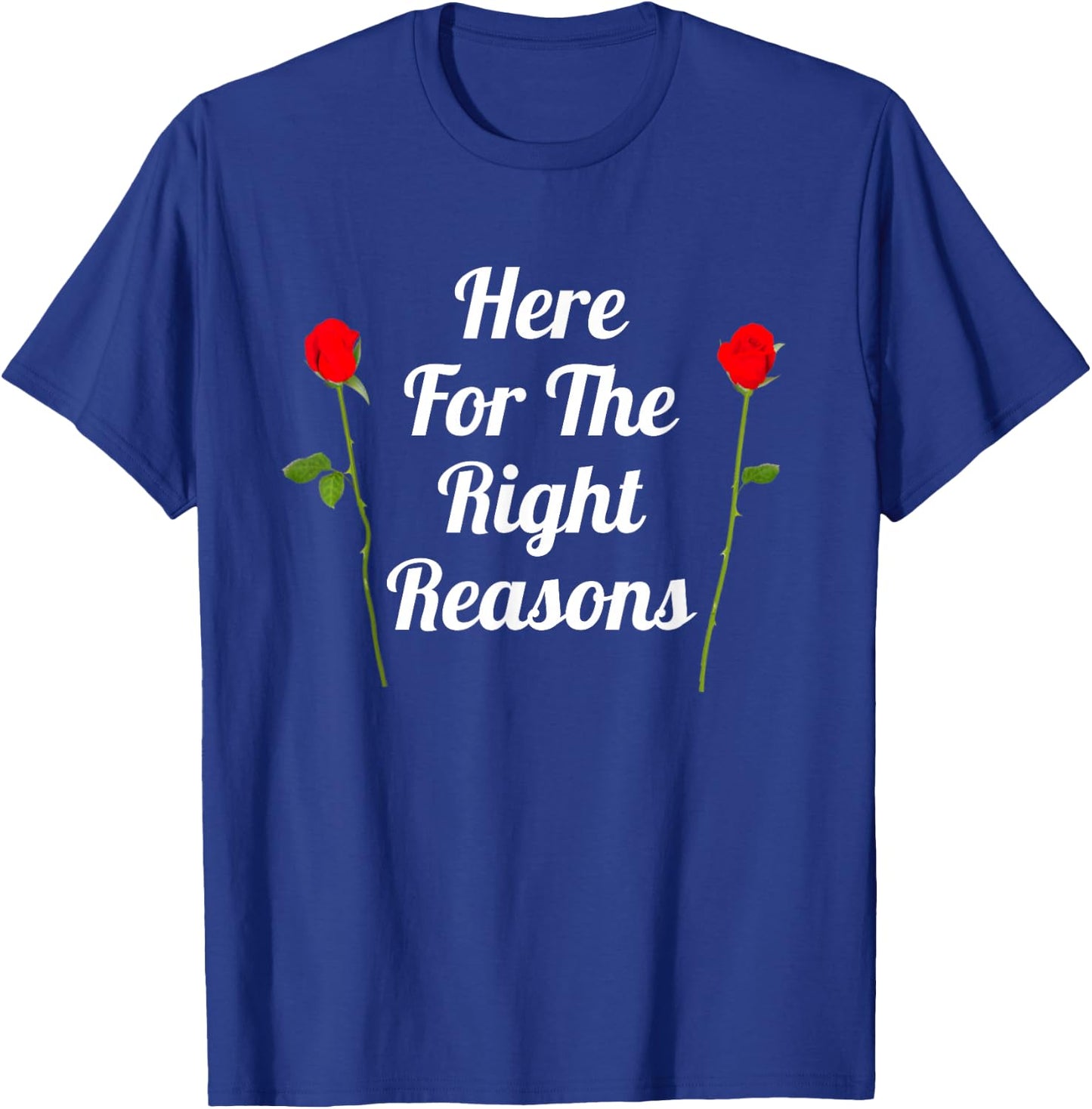 Here For The Right Reasons | Roses Viewing Party T-Shirt - T-Shirt | Royal