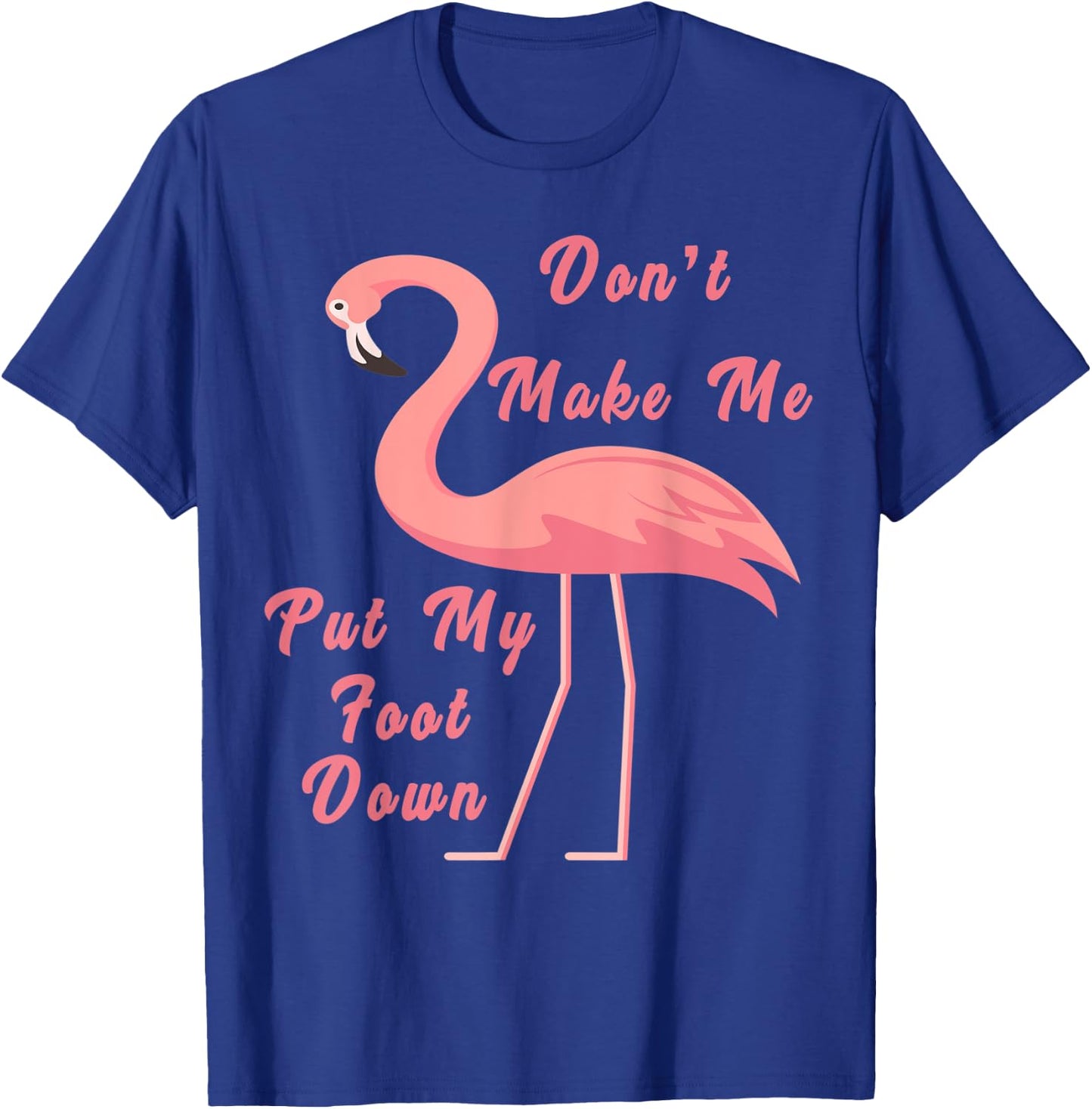 Funny Flamingo Don't Make Me Put My Foot Down for girls gift T-Shirt - T-Shirt | Royal