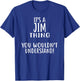 It's A JIM Thing, You Wouldn't Understand! JIM T-Shirt - T-Shirt | Royal