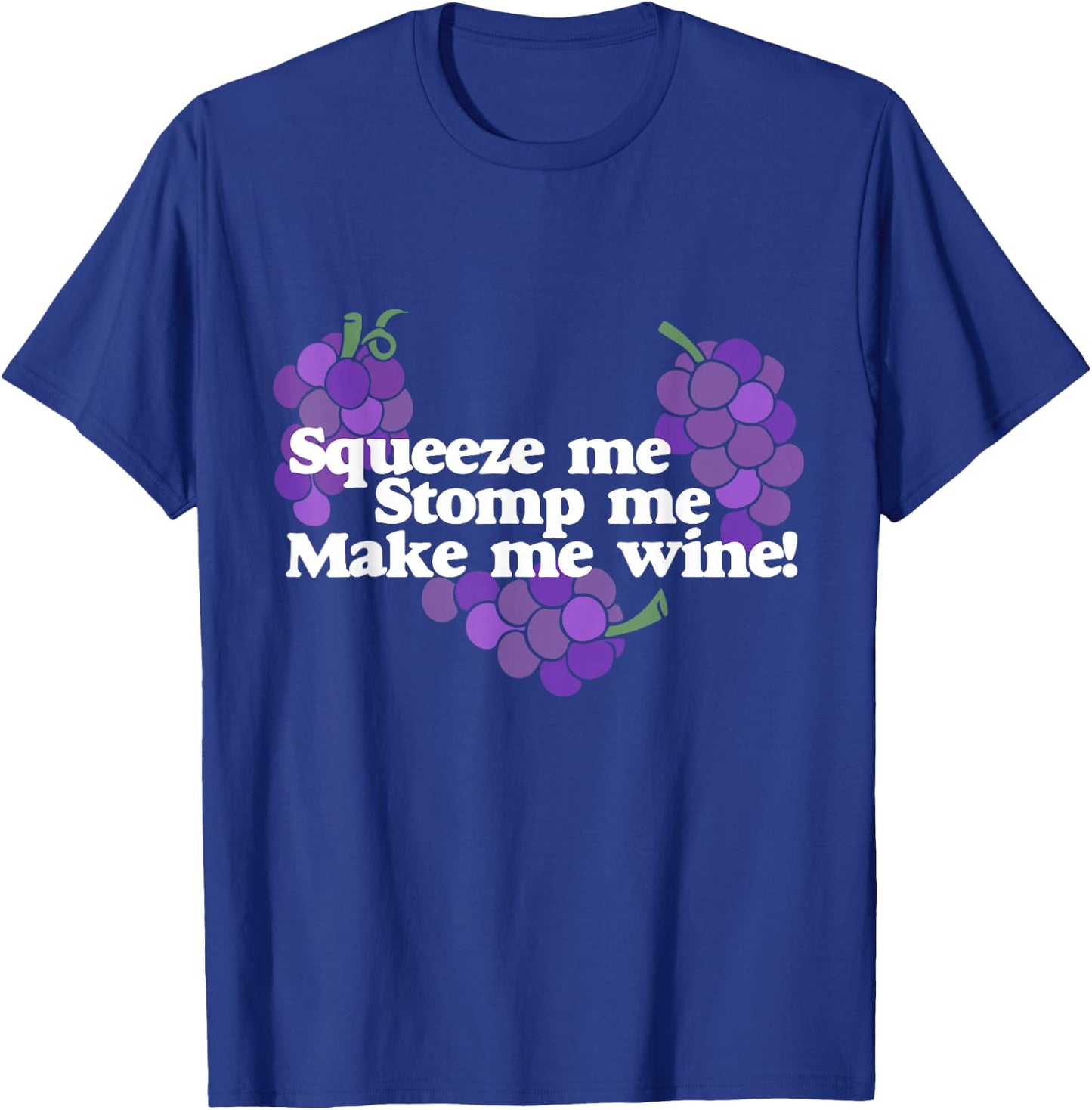 Squeeze me Stomp me Make me Wine shirt wine drinker T-Shirt - T-Shirt | Royal