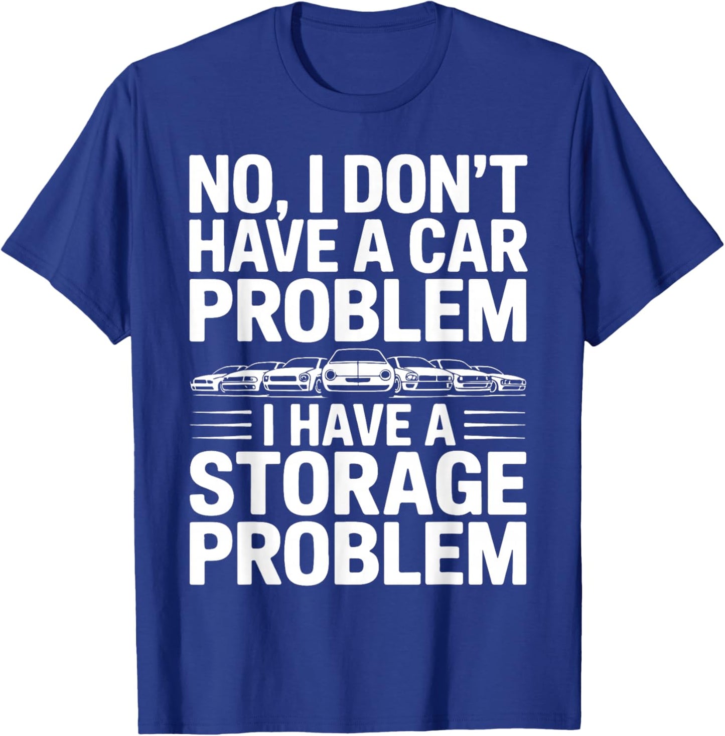 No I Don’t Have a Car Problem I Have a Storage Problem T-Shirt - T-Shirt | Royal