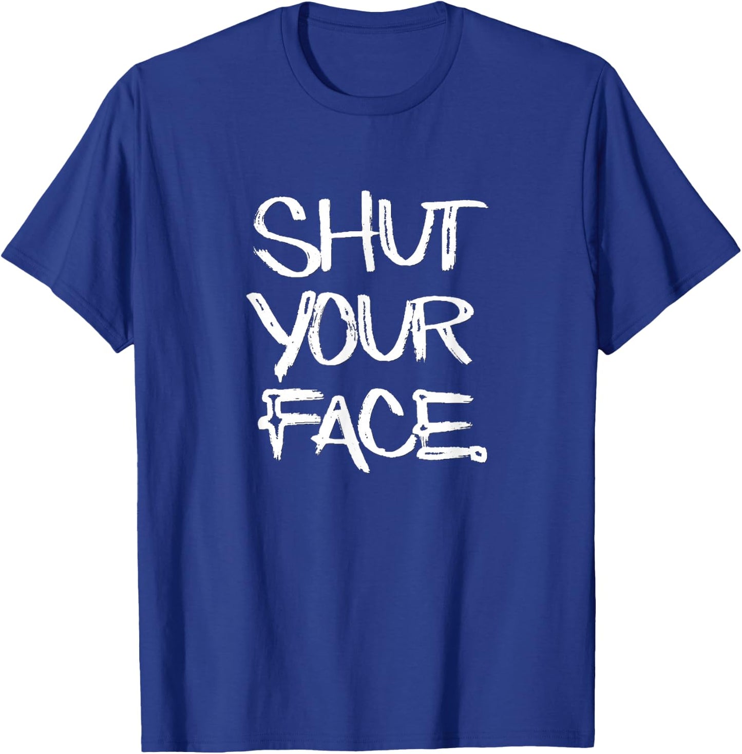 Shut Your Face funny novelty gift T-Shirt - T-Shirt | Royal