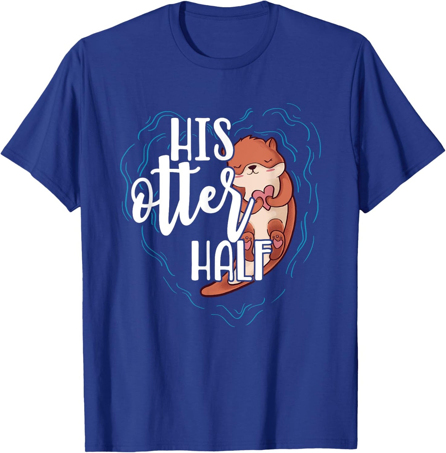 His Otter Half Pun Romantic Couple Valentine's Day T Shirt T-Shirt - T-Shirt | Royal
