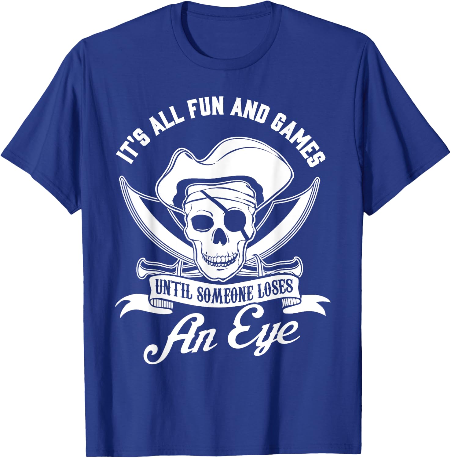 All Fun and Games until Someone Loses an Eye Pirate T-Shirt - T-Shirt | Royal
