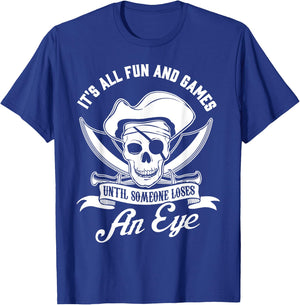 All Fun and Games until Someone Loses an Eye Pirate T-Shirt - T-Shirt | Royal