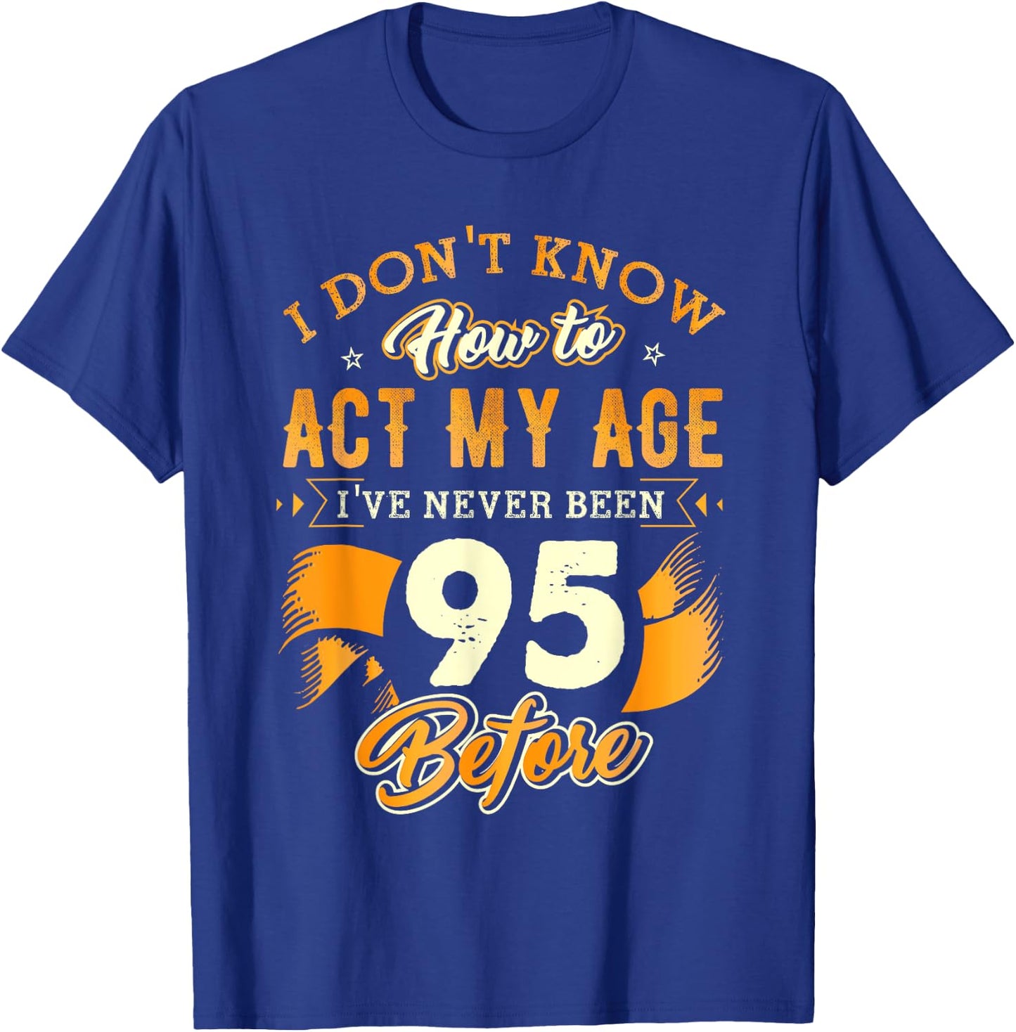 95th Birthday Gifts Funny How To Act My Age 95 Years Old D1 T-Shirt - T-Shirt | Royal