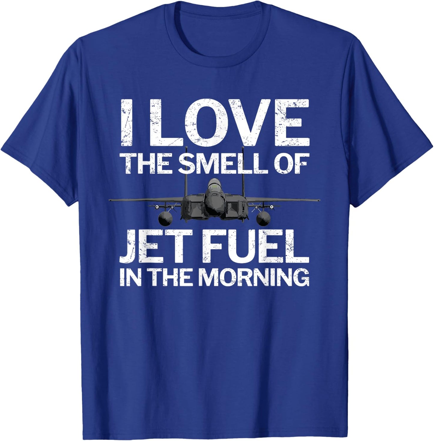 I Love the Smell of Jet Fuel in the Morning with F15 Jet T-Shirt - T-Shirt | Royal