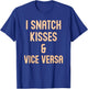 I Snatch Kisses & Vice Versa Funny T-Shirt - T-Shirt | Royal