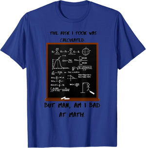 The risk I took was calculated, but I'm bad at math. T-Shirt - T-Shirt | Royal