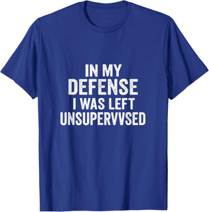 in My Defense I was Left Unsupervised - Sarcastic Quote T-Shirt - T-Shirt | Royal