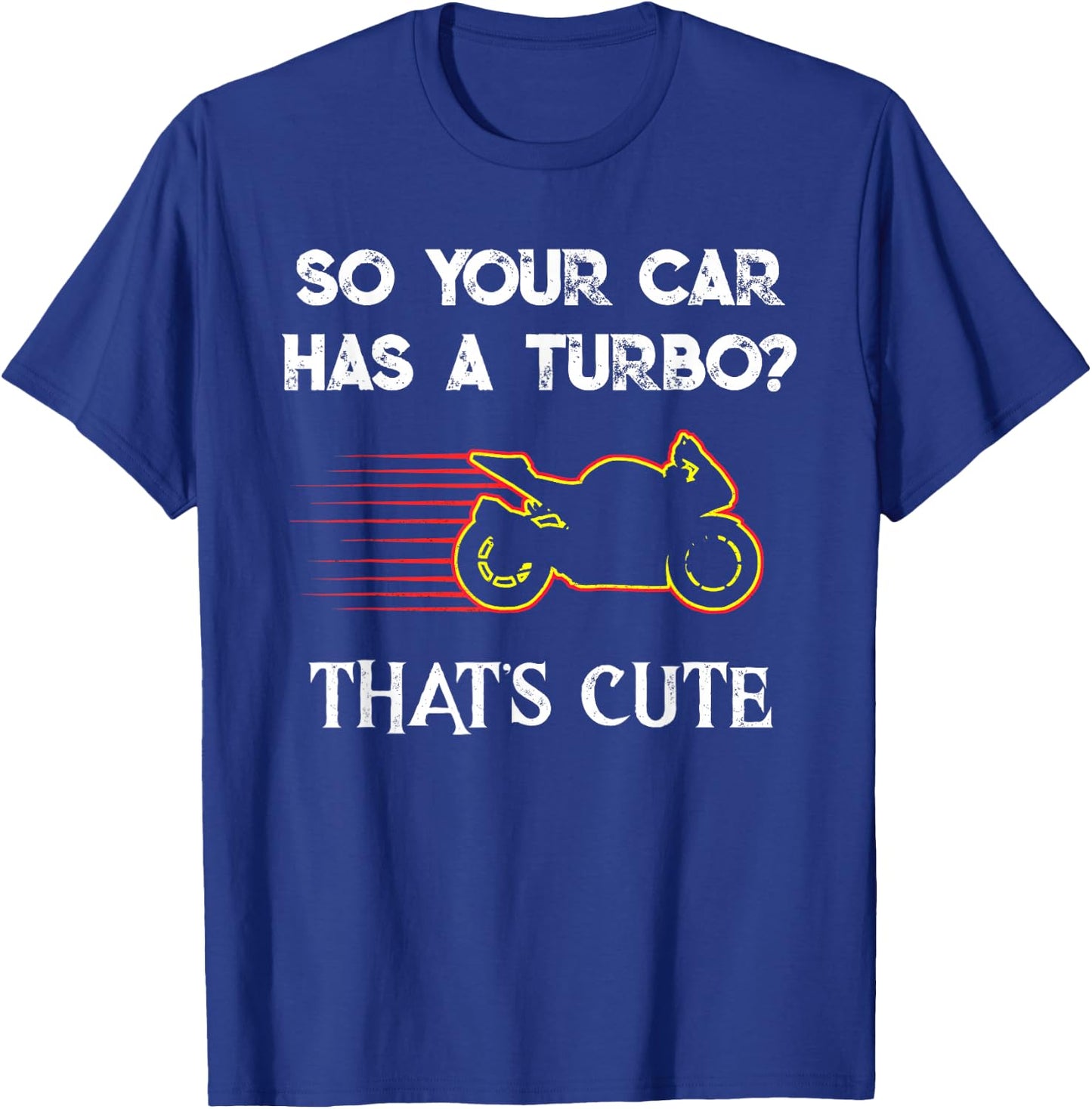 Motorcycle Sport Bike So Your Car Has a Turbo Cute design T-Shirt - T-Shirt | Royal