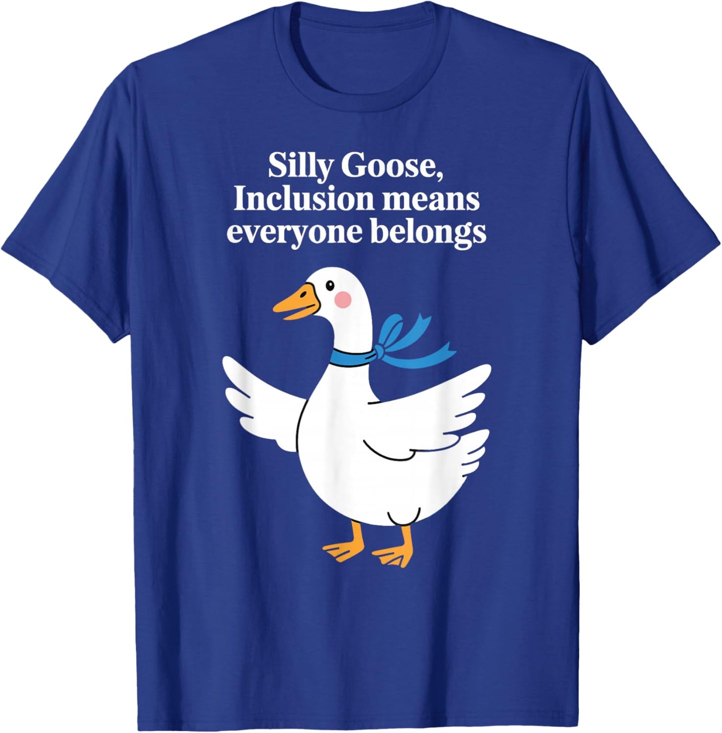 Silly Goose Inclusion Everyone Belongs Funny Humor Quote T-Shirt - T-Shirt | Royal