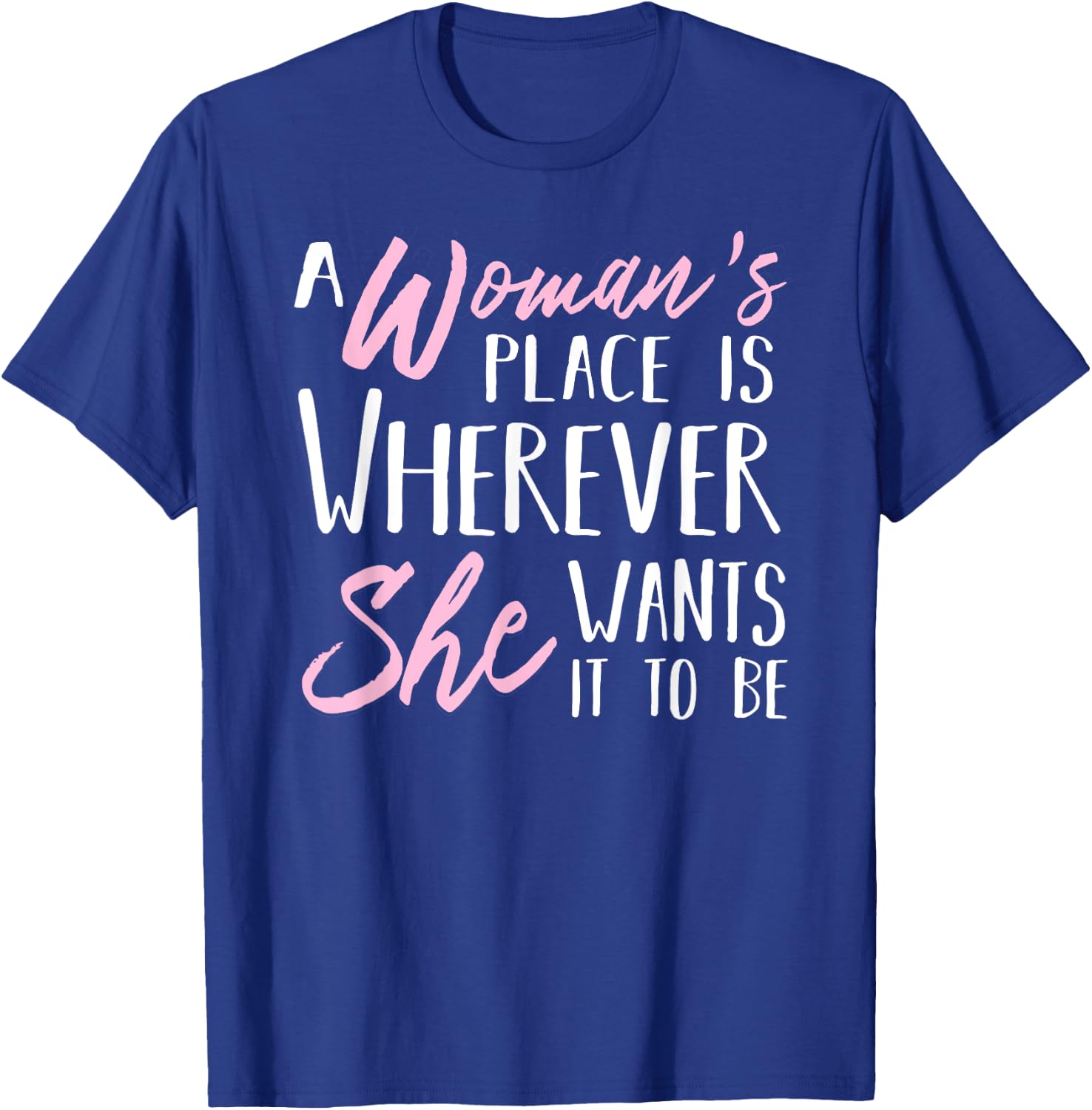 A Woman's Place is Wherever She wants it to be Shirt T-Shirt - T-Shirt | Royal