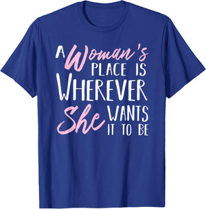 A Woman's Place is Wherever She wants it to be Shirt T-Shirt - T-Shirt | Royal