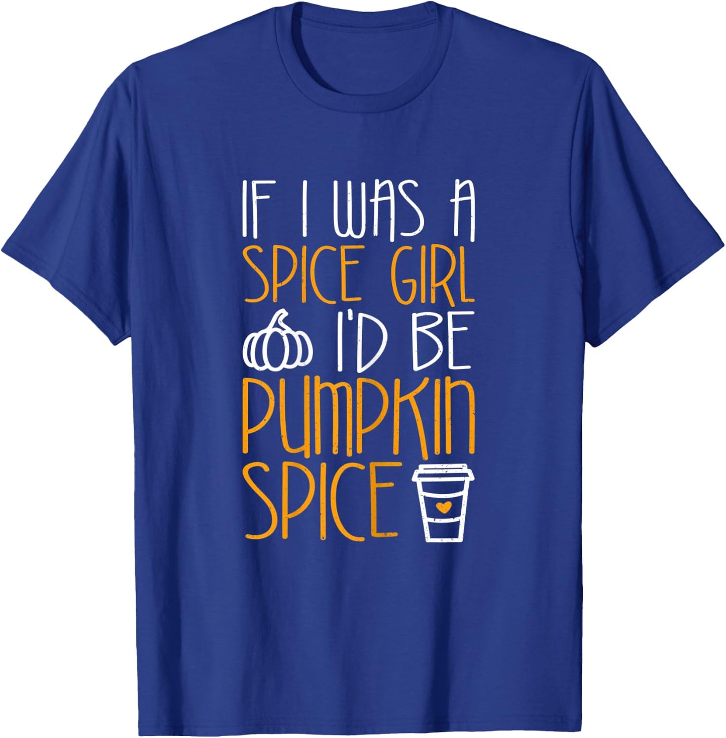 If I Was A Spice Girl I'd Be Pumpkin Spice T-Shirt - T-Shirt | Royal