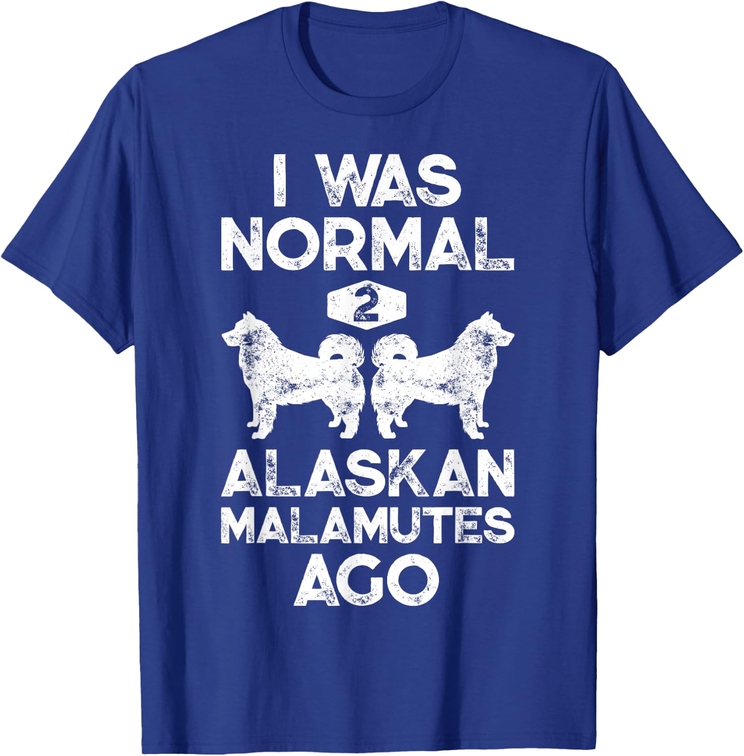 I Was Normal 2 Alaskan Malamutes Ago Funny Dog Lover Gifts Women Girls Kids T-Shirt - T-Shirt | Royal
