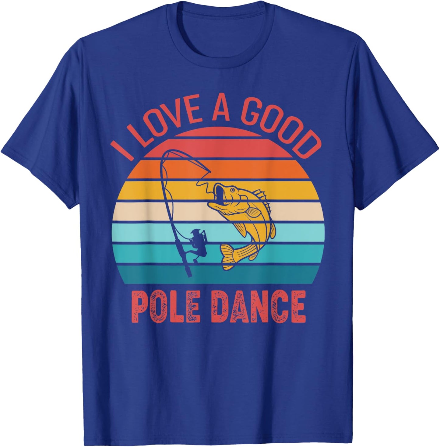 I Love A Good Pole Dance Fishing Shirt Funny Fishing Humor T-Shirt - T-Shirt | Royal