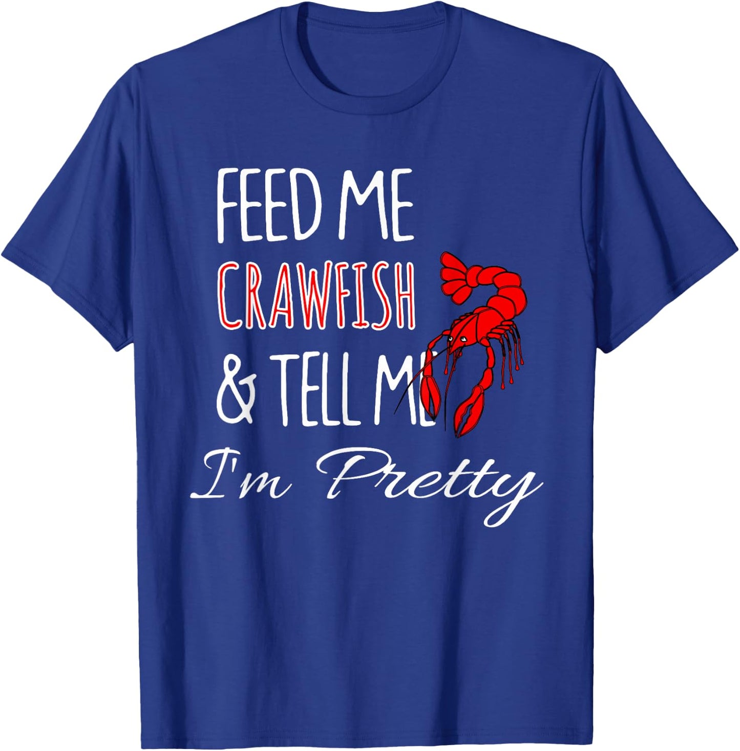 Feed Me Crawfish & Tell Me I'm Pretty Funny Cute T-Shirt - T-Shirt | Royal