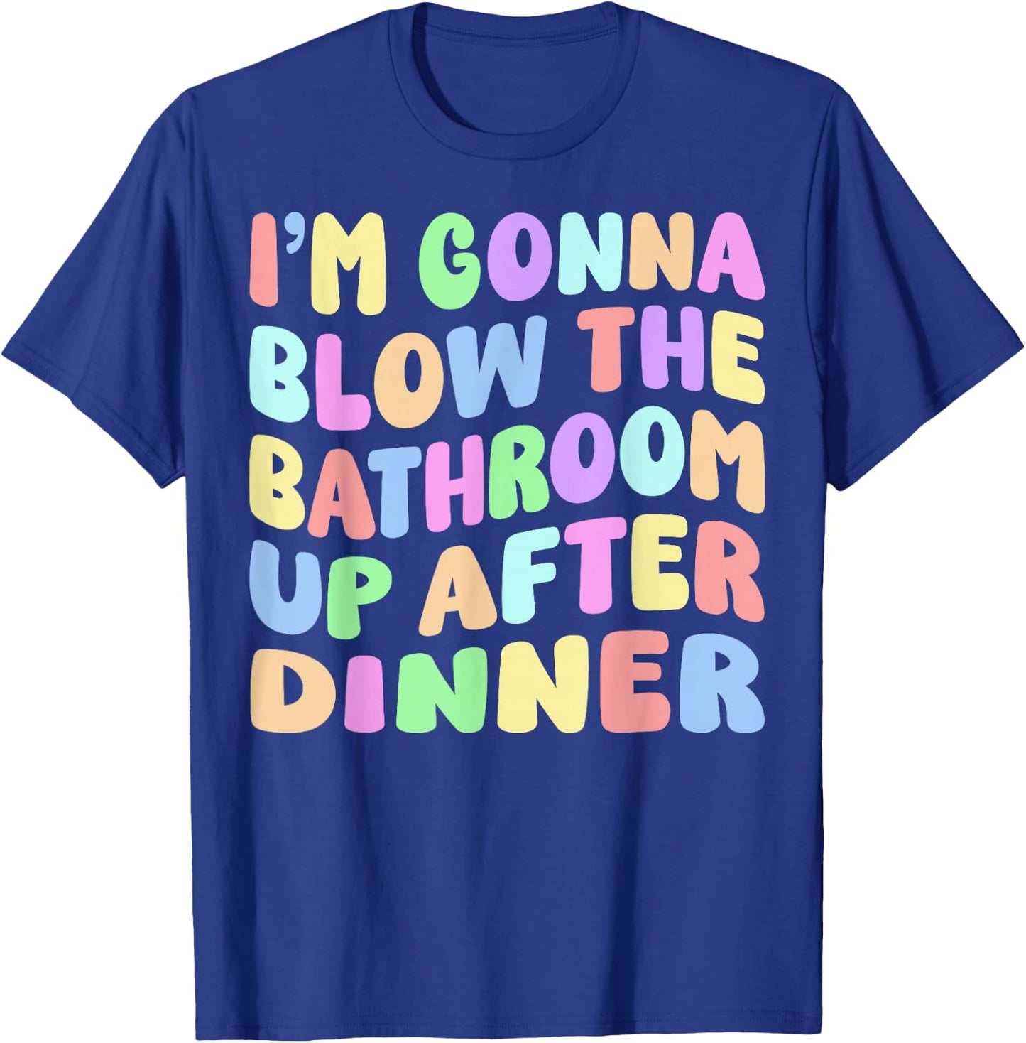 I'm Gonna Blow The Bathroom Up After Dinner Retro Funny Meme T-Shirt - T-Shirt | Royal