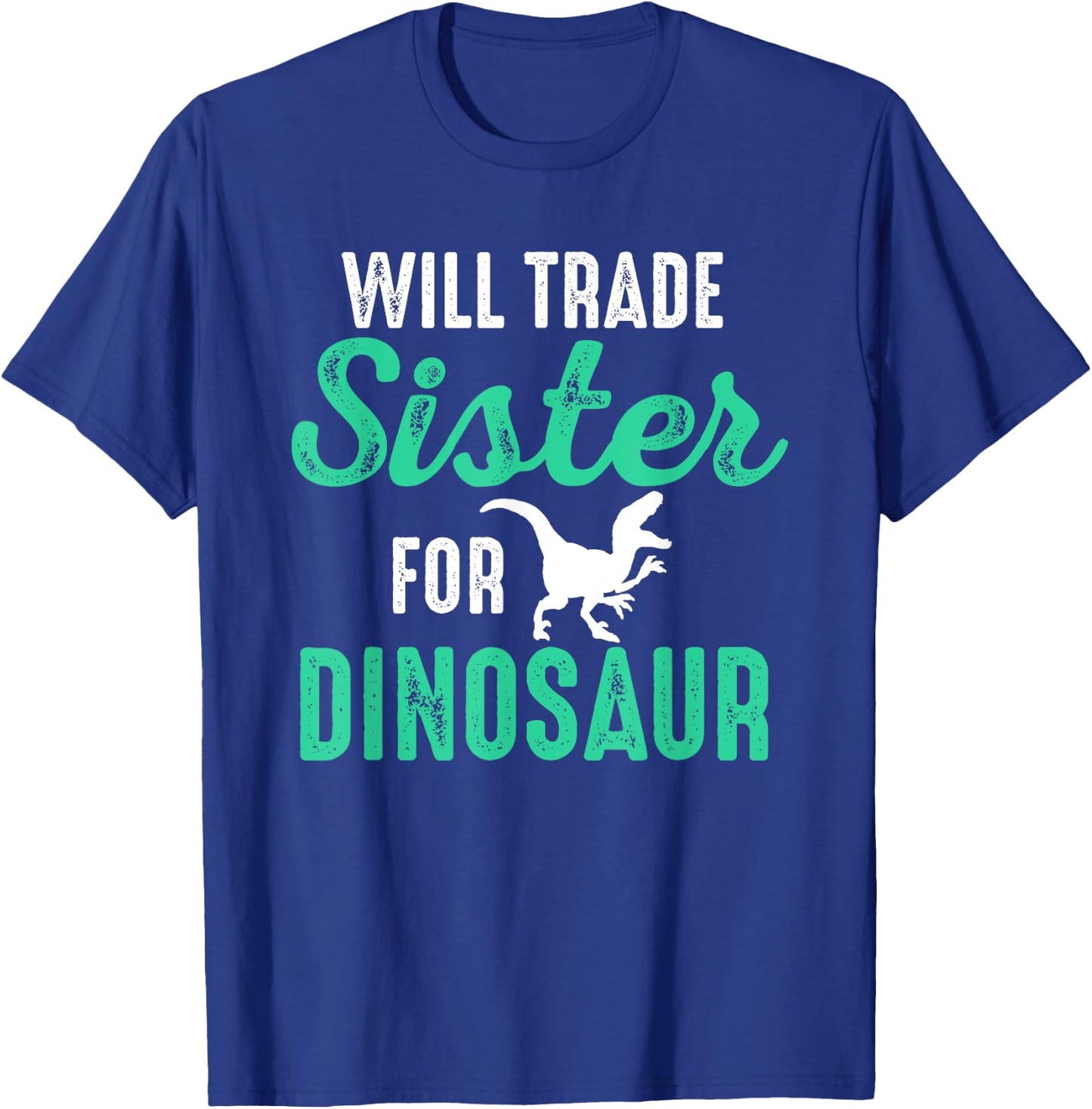 Will Trade Sister For Dinosaur For Boys Who Love Dinosaurs T-Shirt - T-Shirt | Royal