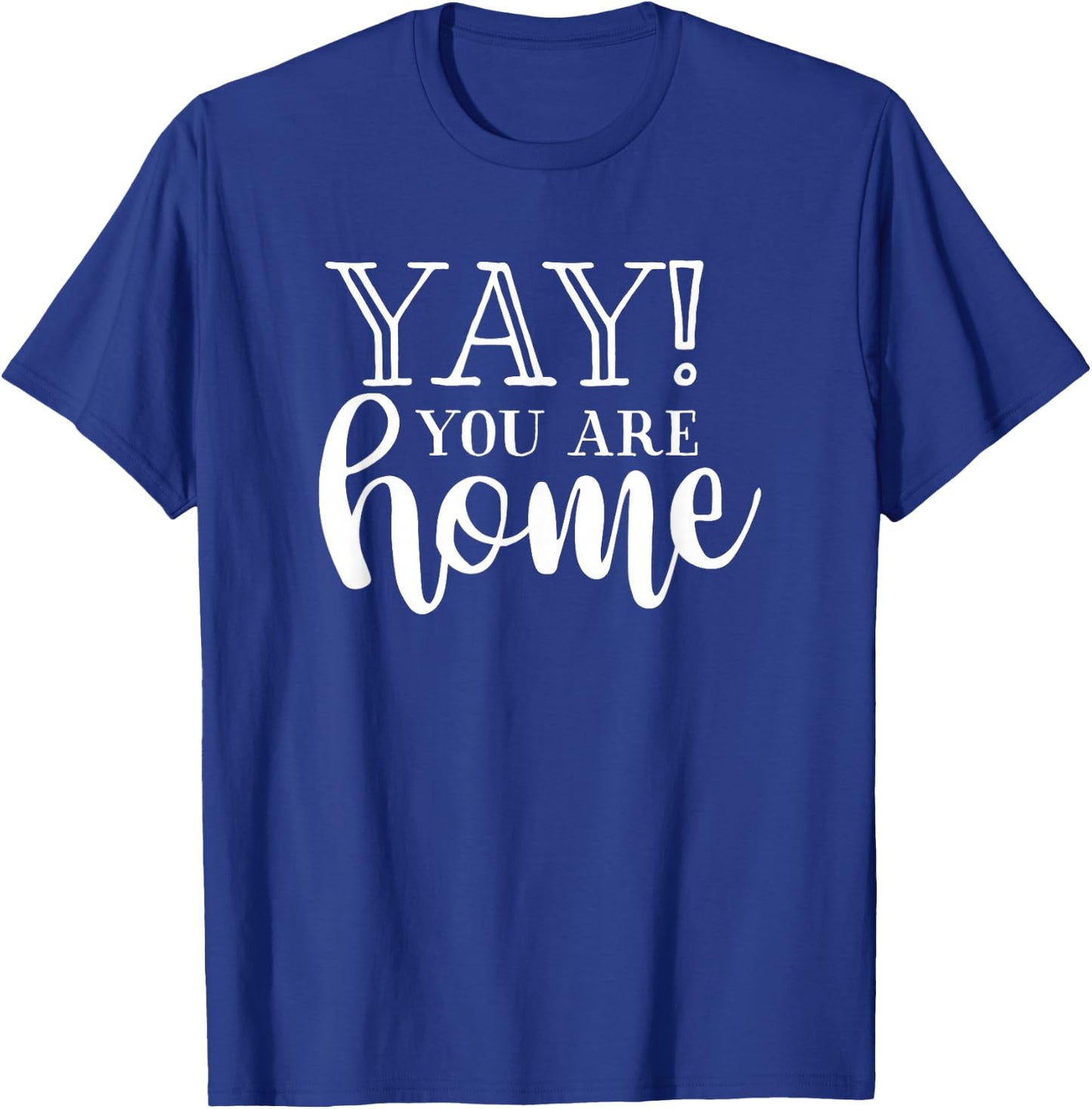 Yay! You are Home Home Family Love Welcome T-Shirt - T-Shirt | Royal