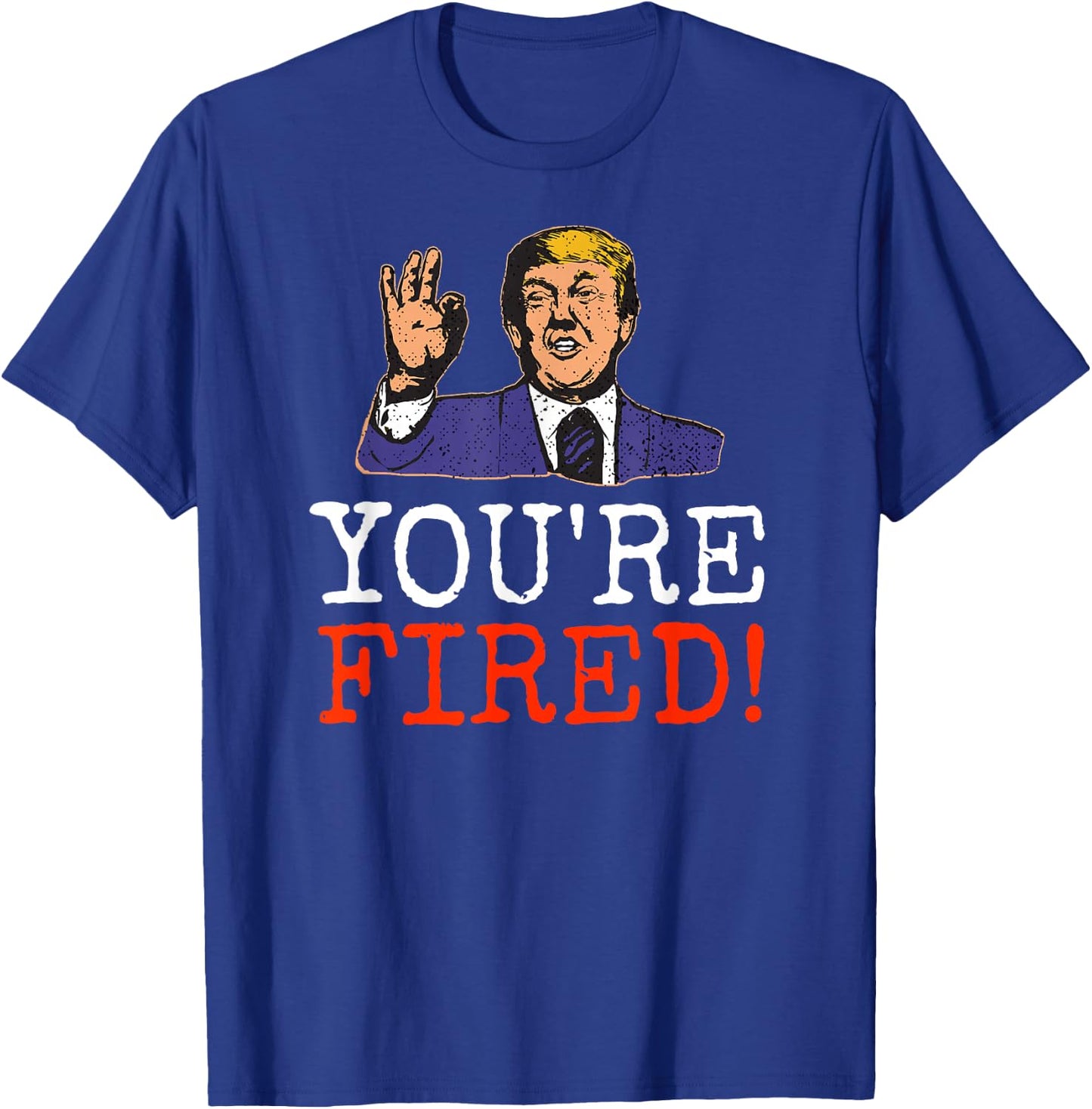 Trump You're Fired! Funny Graphic T-Shirt - T-Shirt | Royal