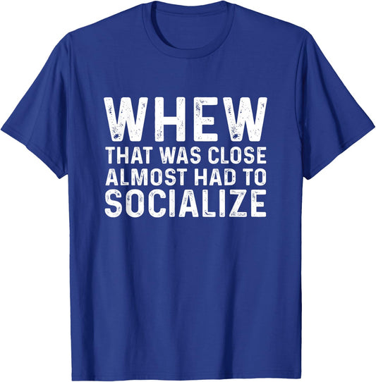 Honest Whew That Was Close Almost Had To Socialize -Adults Black Cotton 65% Polyester 35% Modern Classic Round Neck Short Sleeve T-Shirt - T-Shirt | Royal
