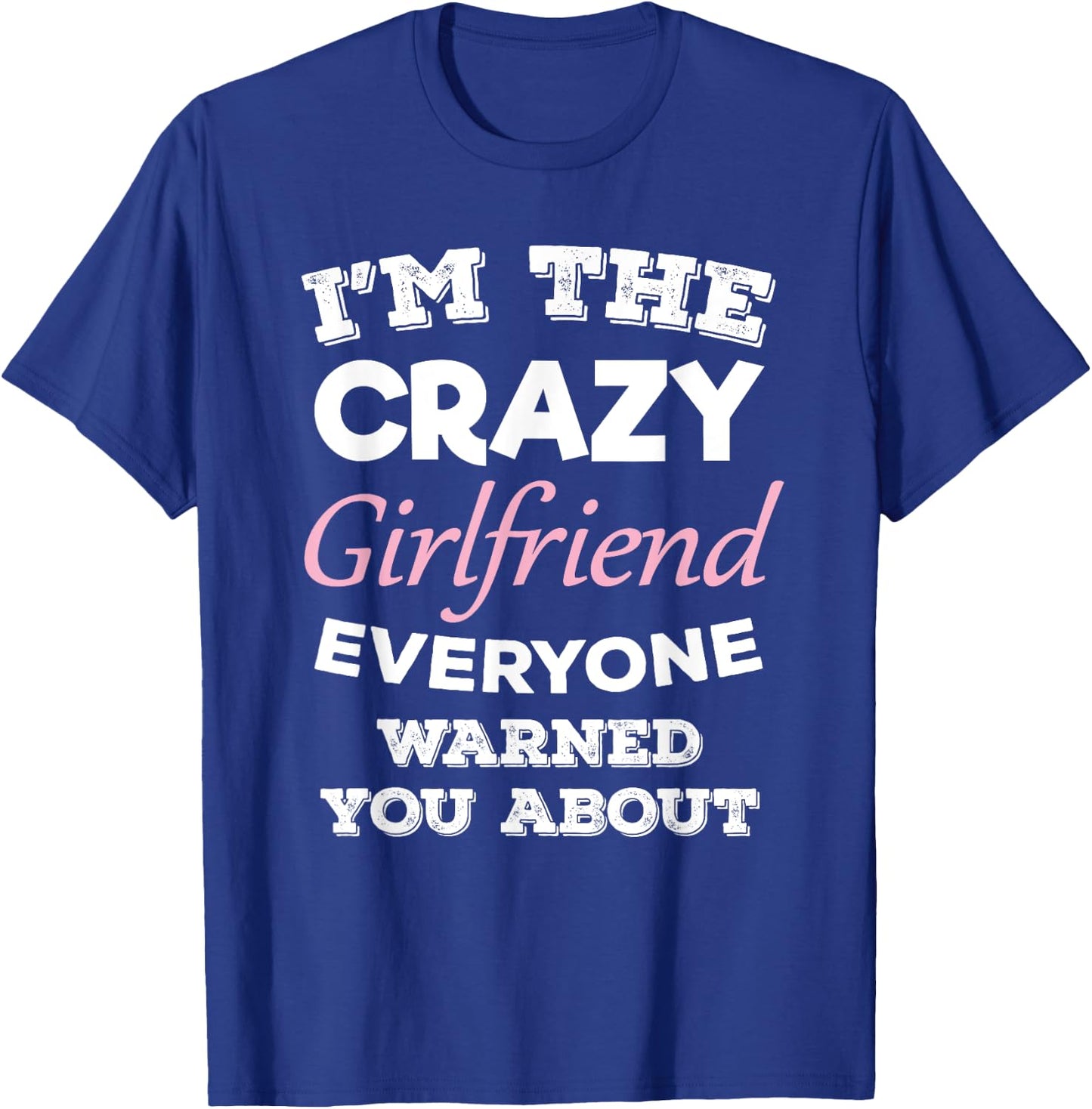 Im The Crazy Girlfriend Everyone Warned You About Gf T-Shirt - T-Shirt | Royal
