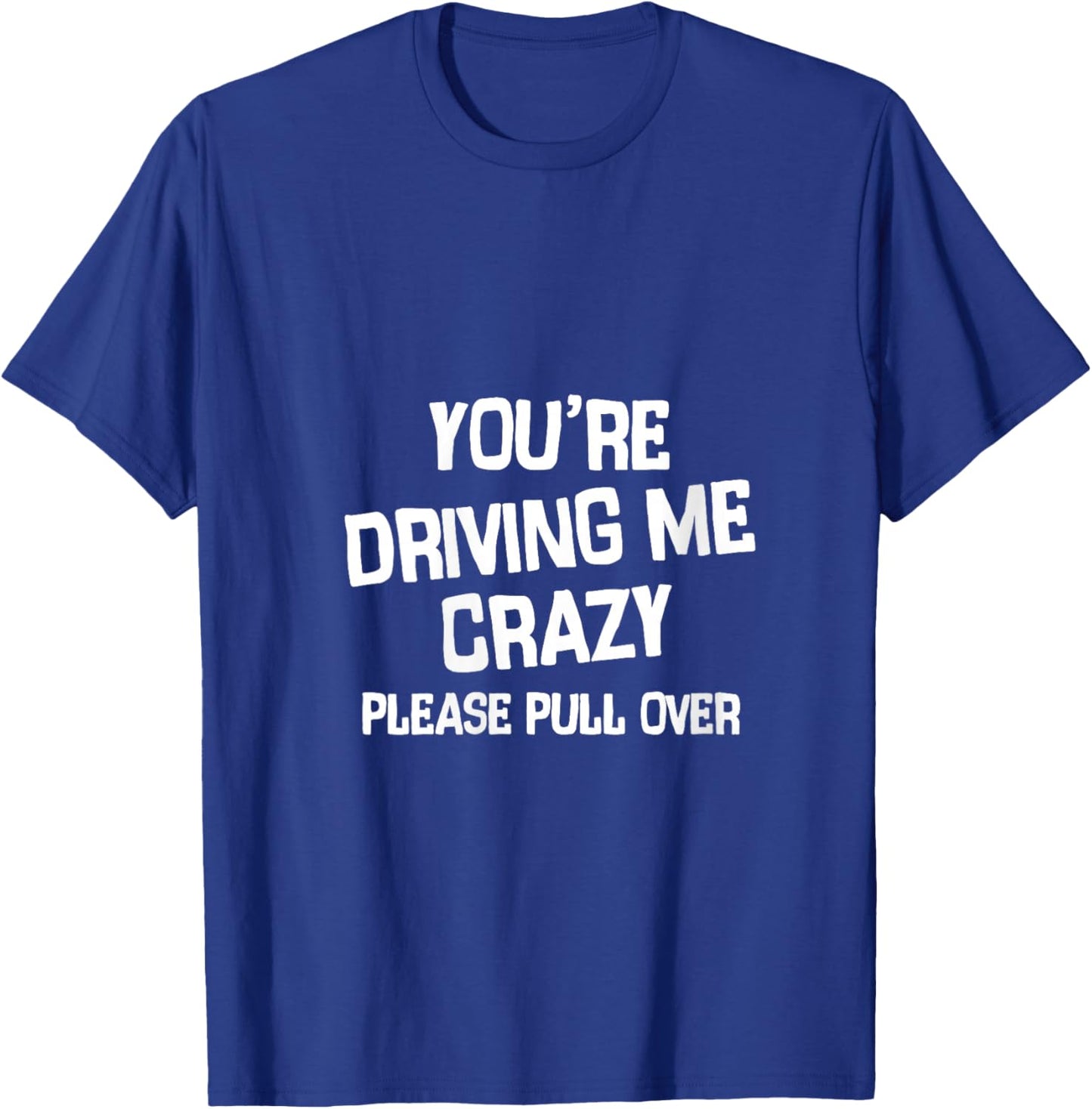 Women's You’re Driving me Crazy Please Pull Over V-Neck T-Shirt - T-Shirt | Royal