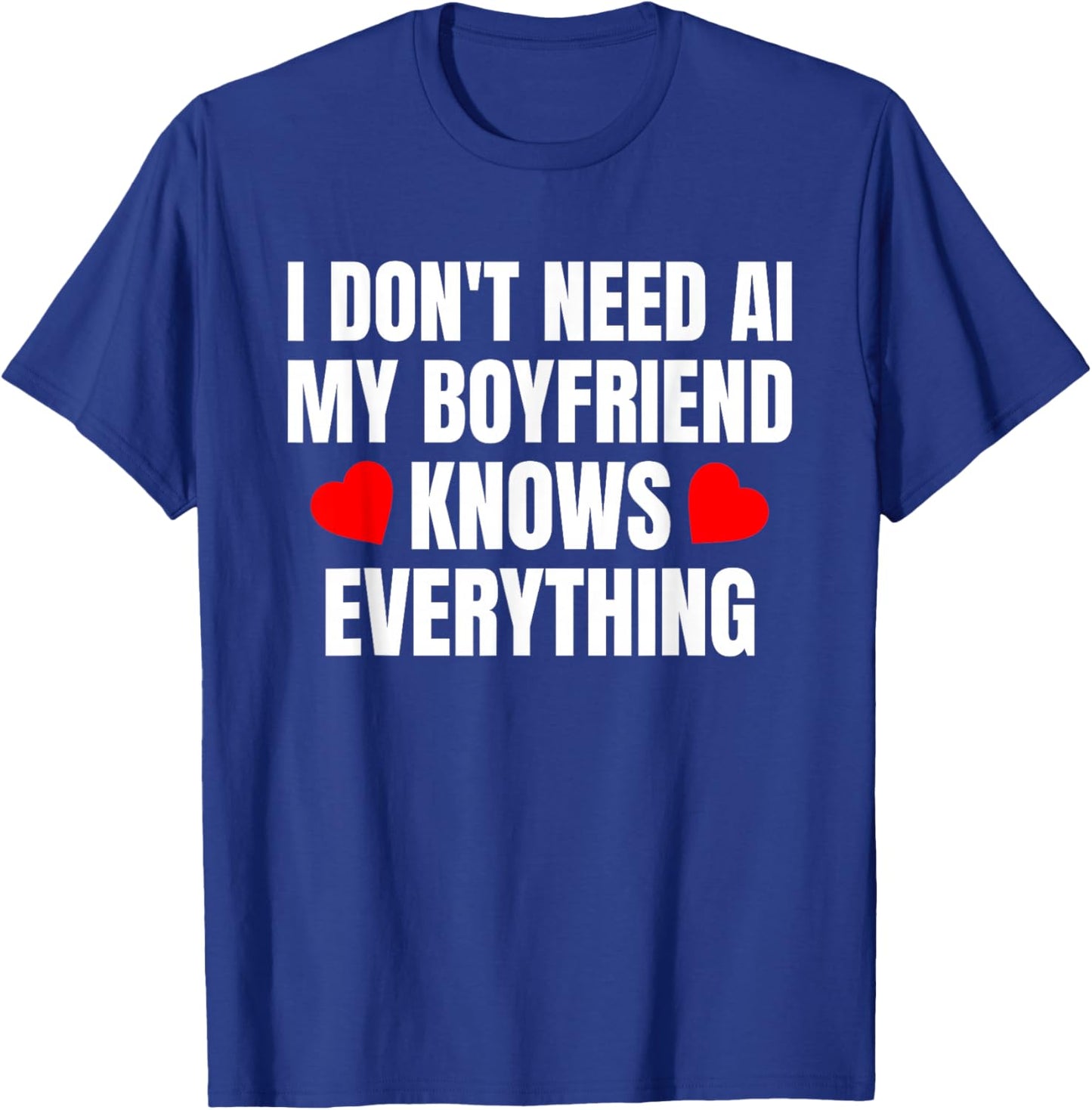 I Don't Need AI My Boyfriend Knows Everything Funny T-Shirt - T-Shirt | Royal