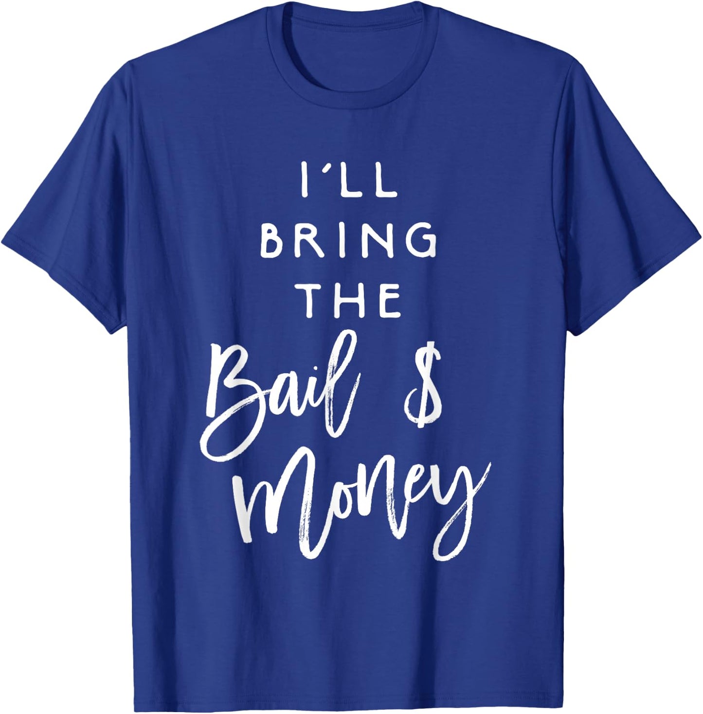 I'll Bring The Bail Money Shirt Funny Party Group T-Shirt - T-Shirt | Royal