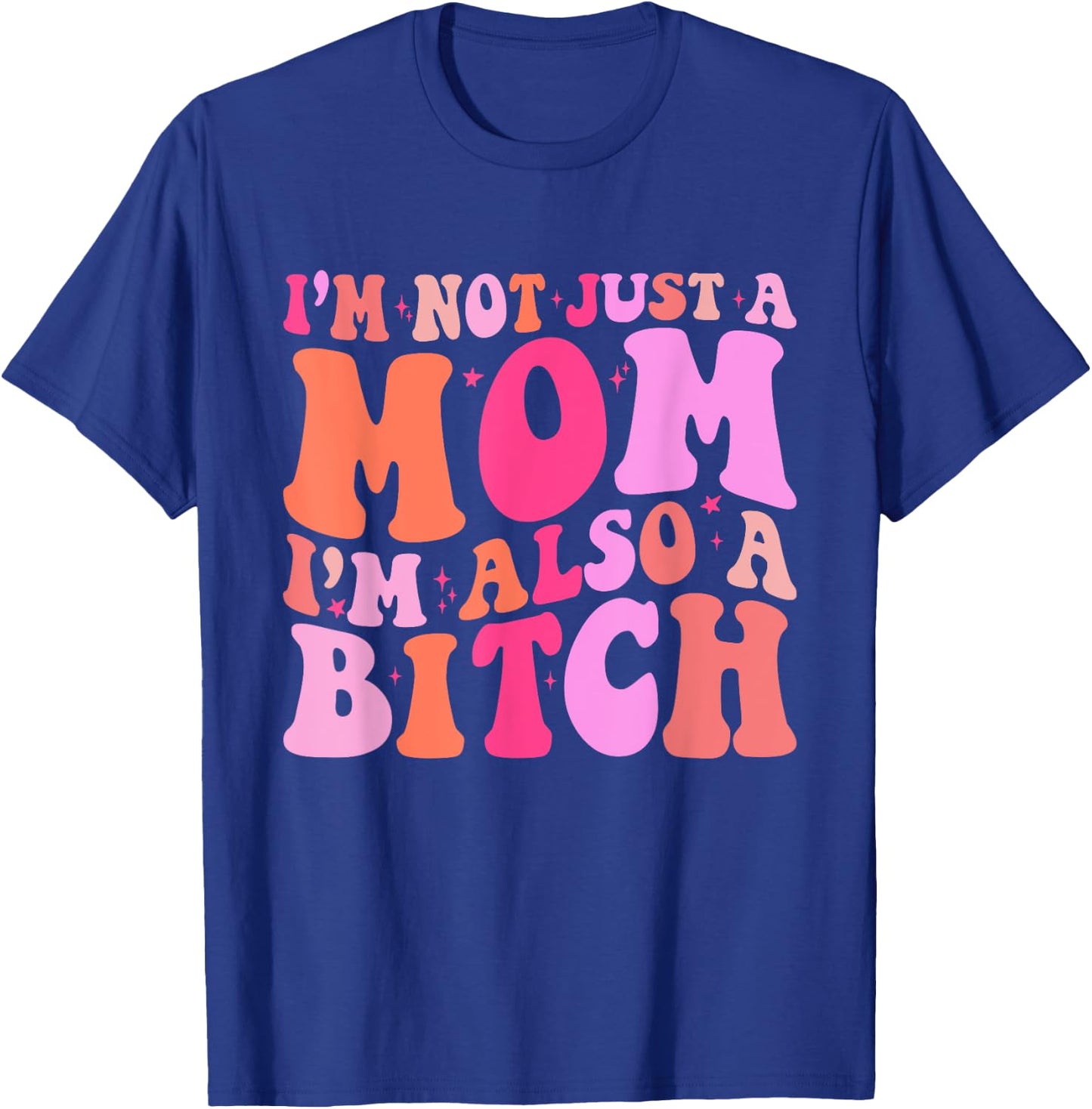 I'm Not Just A Mom I'm Also A Bitch Funny Mom Saying Joke T-Shirt - T-Shirt | Royal