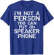 Distressed I'm Not a Person You Can Put On Speaker Phone T-Shirt - T-Shirt | Royal