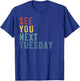 See You Next Tuesday, Salty Funny Quote, Funny Meme T-Shirt - T-Shirt | Royal