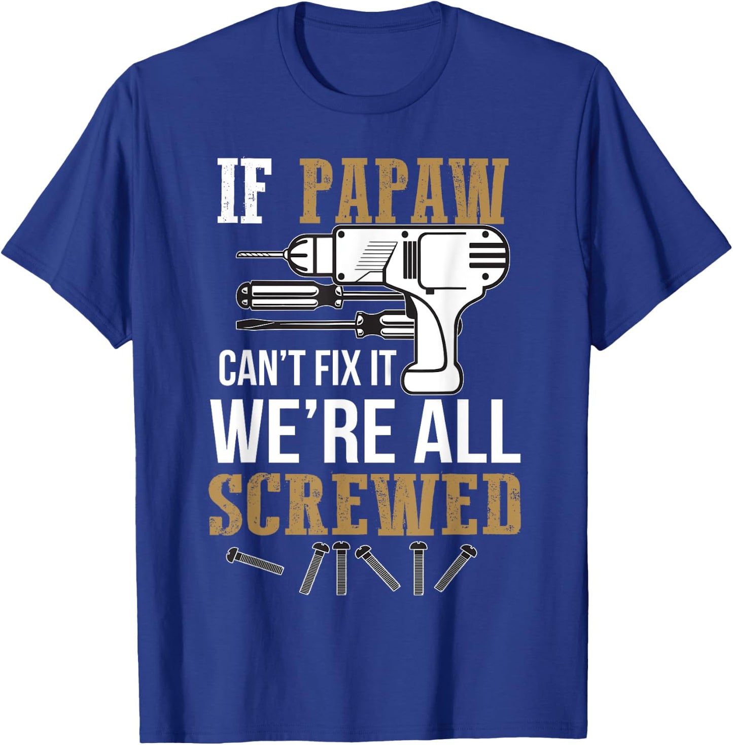 If Papaw Can't Fix It We're All Screwed Funny by If Papaw Can't Fix It Gift - -Adults, -Kids, Black, Short Sleeve, Small, Regular Fit, Modern Humorous Letter Print T-Shirt - T-Shirt | Royal