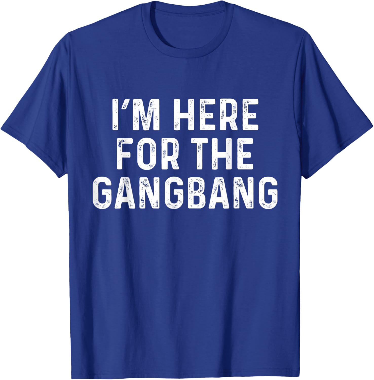 I'm Here For The Gangbang | Funny Savage Party Shirt T-Shirt - T-Shirt | Royal