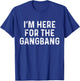 I'm Here For The Gangbang | Funny Savage Party Shirt T-Shirt - T-Shirt | Royal