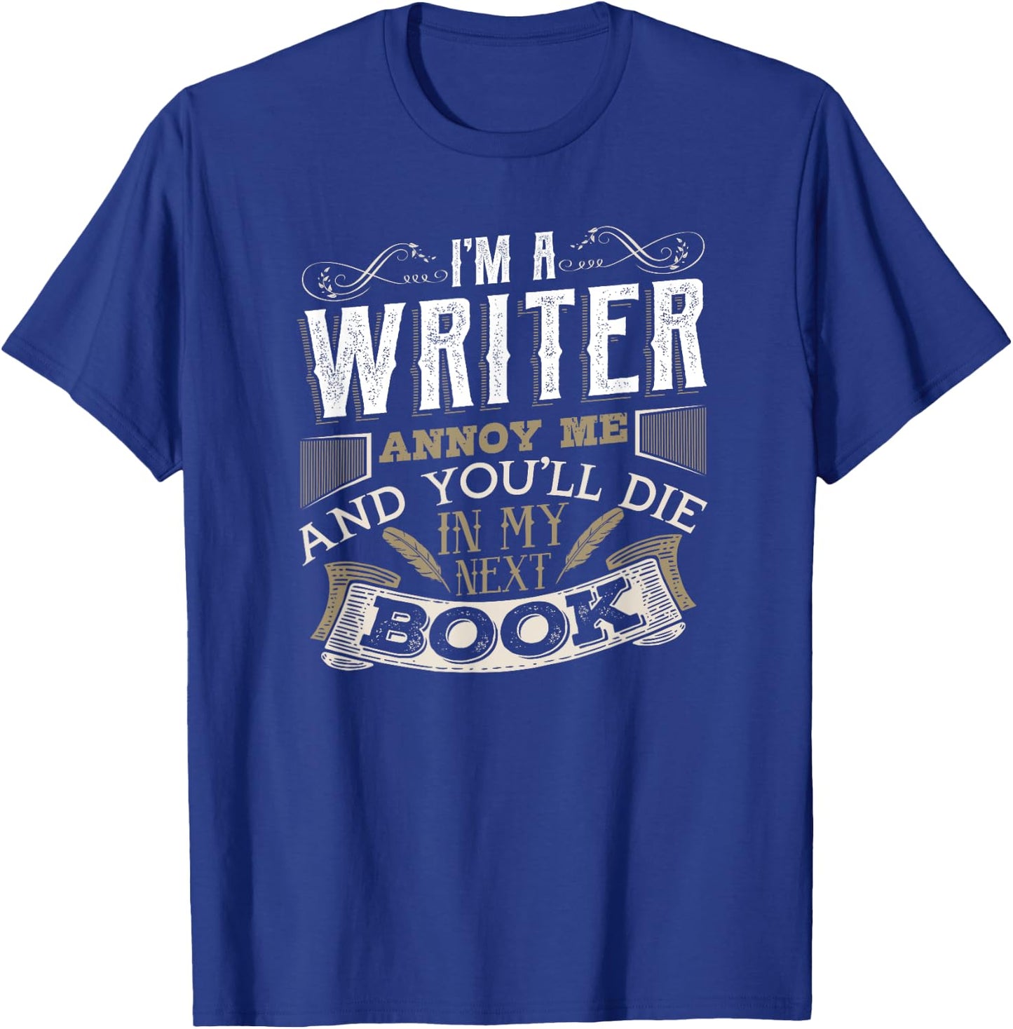 I'm A Writer Annoy Me And You'll Die In My Next Book T-Shirt - T-Shirt | Royal