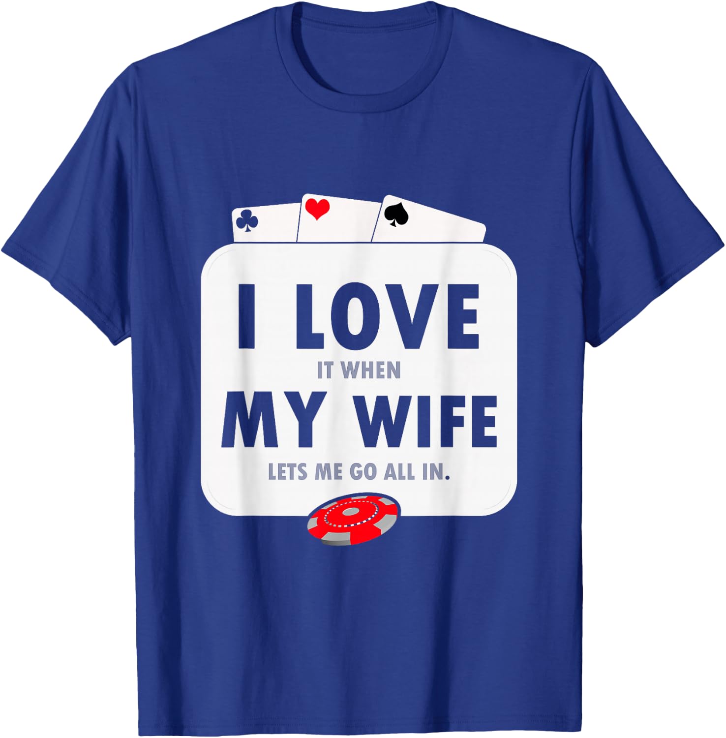 I Love It When My Wife Lets Me Go All in Funny Poker Casino T-Shirt - T-Shirt | Royal
