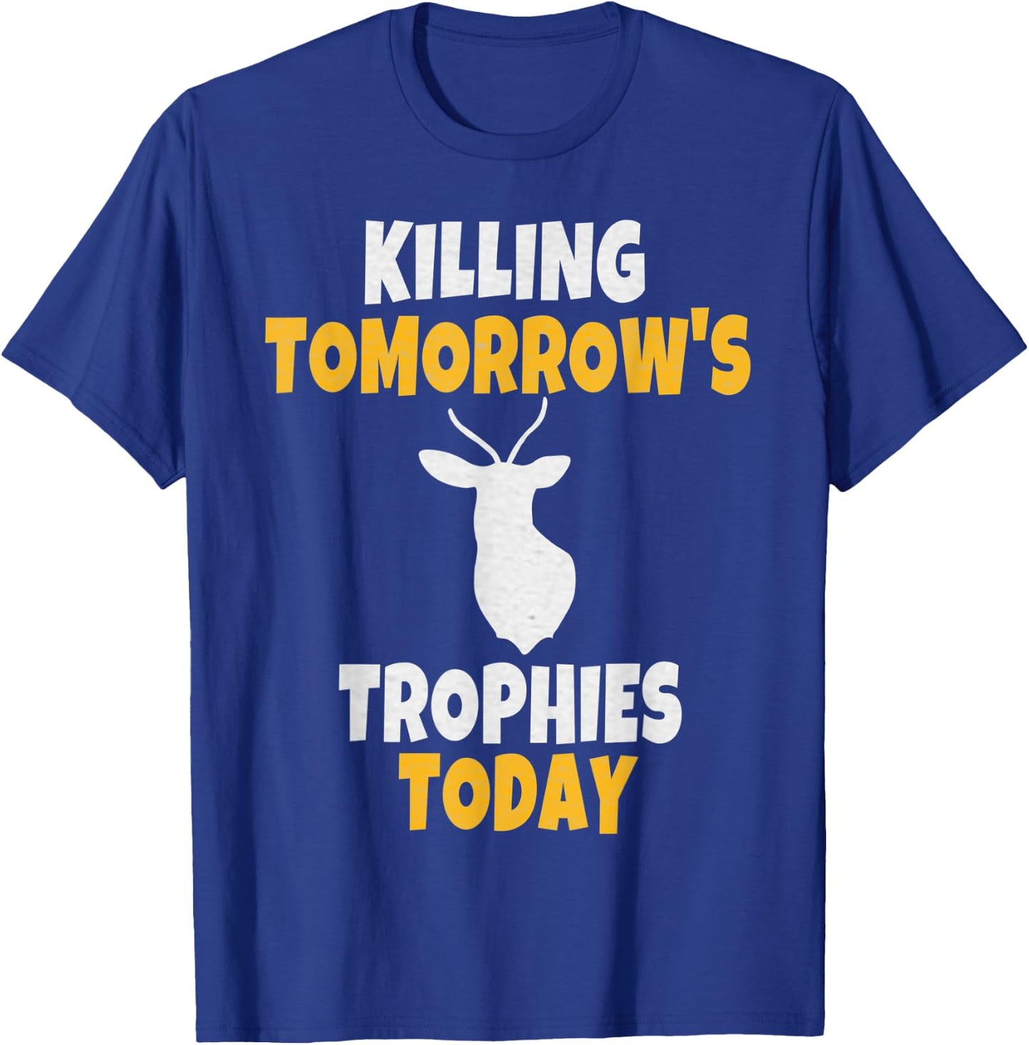 Funny Deer Hunting Gift Killing Tomorrow's Trophies Today T-Shirt - T-Shirt | Royal