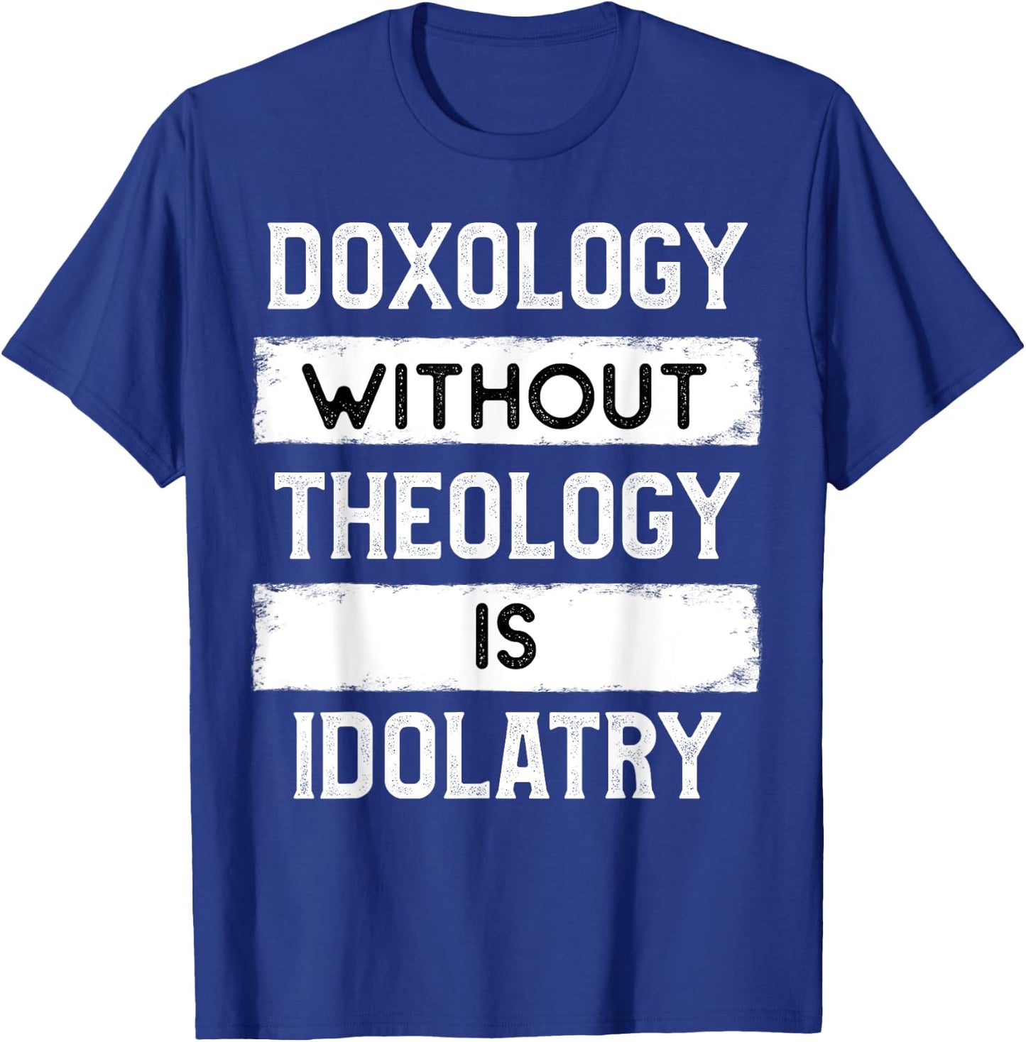 Doxology Without Theology is Idolatry - Reformed T-Shirt - T-Shirt | Royal