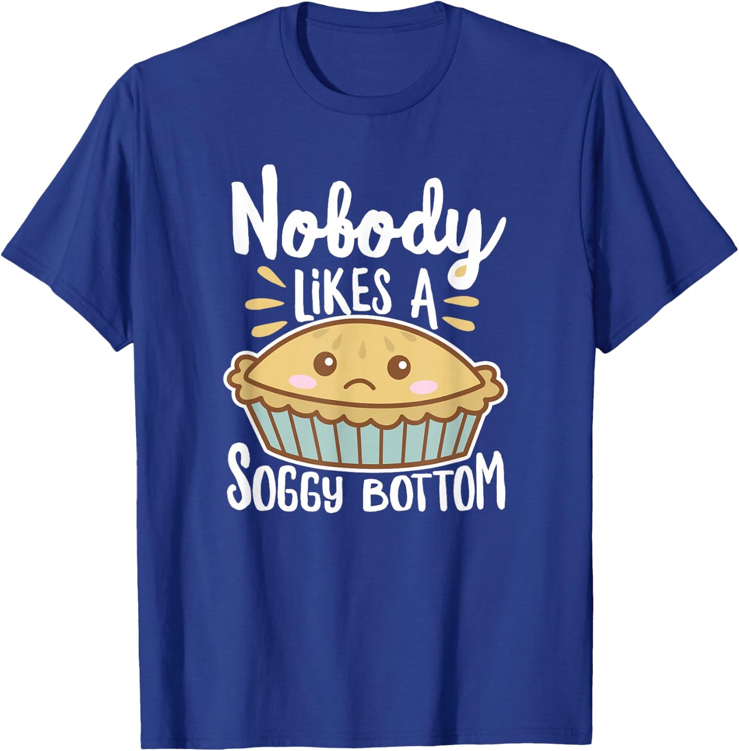 Nobody Likes A Soggy Bottom British Baking Funny T-Shirt - T-Shirt | Royal