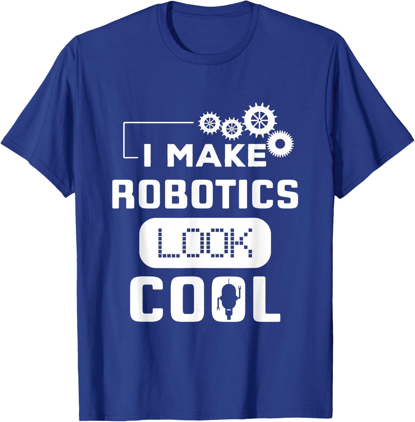 I Make Robotics Look Cool Robot Funny Gift T-Shirt - T-Shirt | Royal