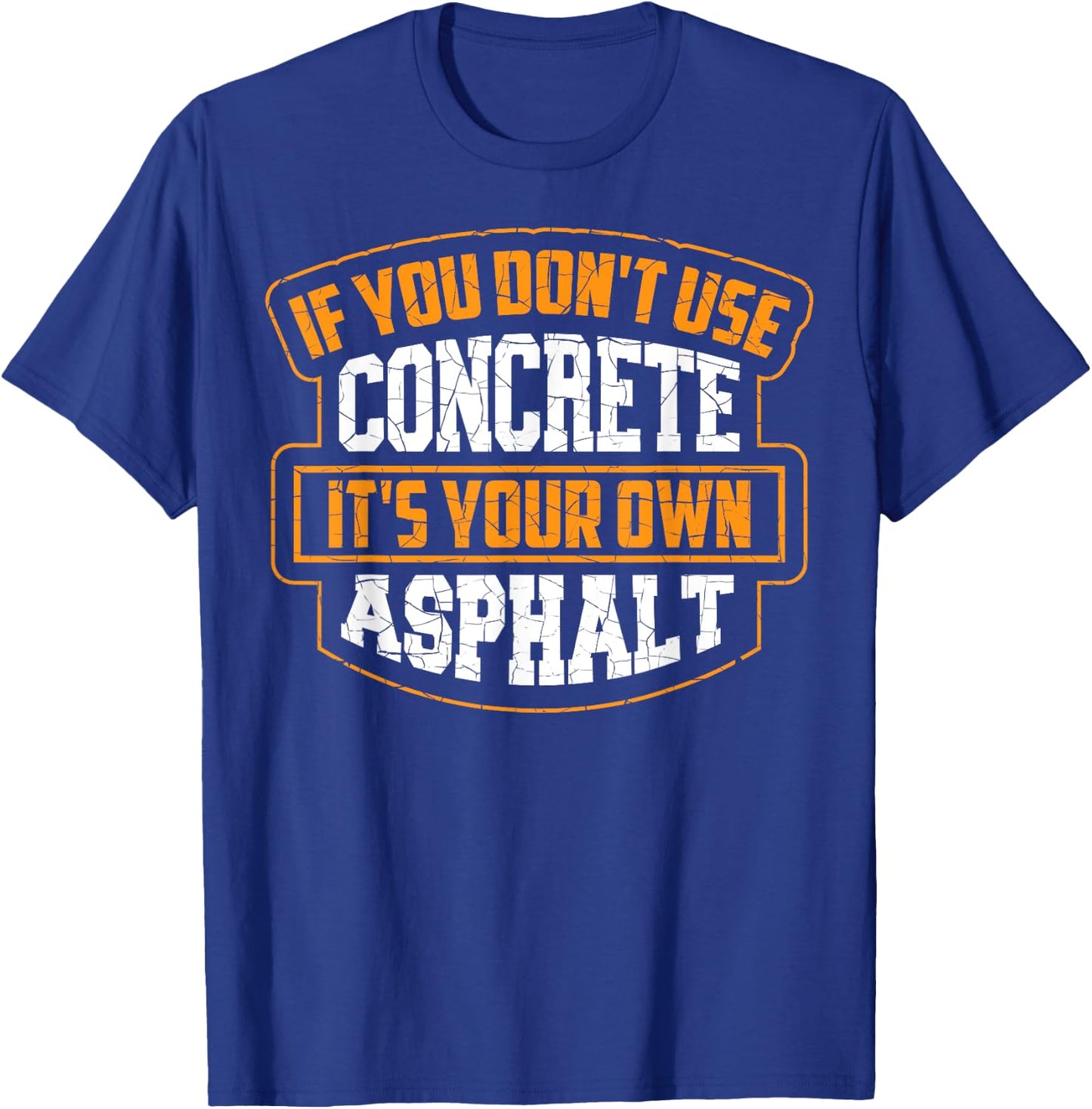 Cute If You Don't Use Concrete It's Your Own Asphalt Gift T-Shirt - T-Shirt | Royal