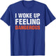I Woke Up Feeling Dangerous T-Shirt - T-Shirt | Royal