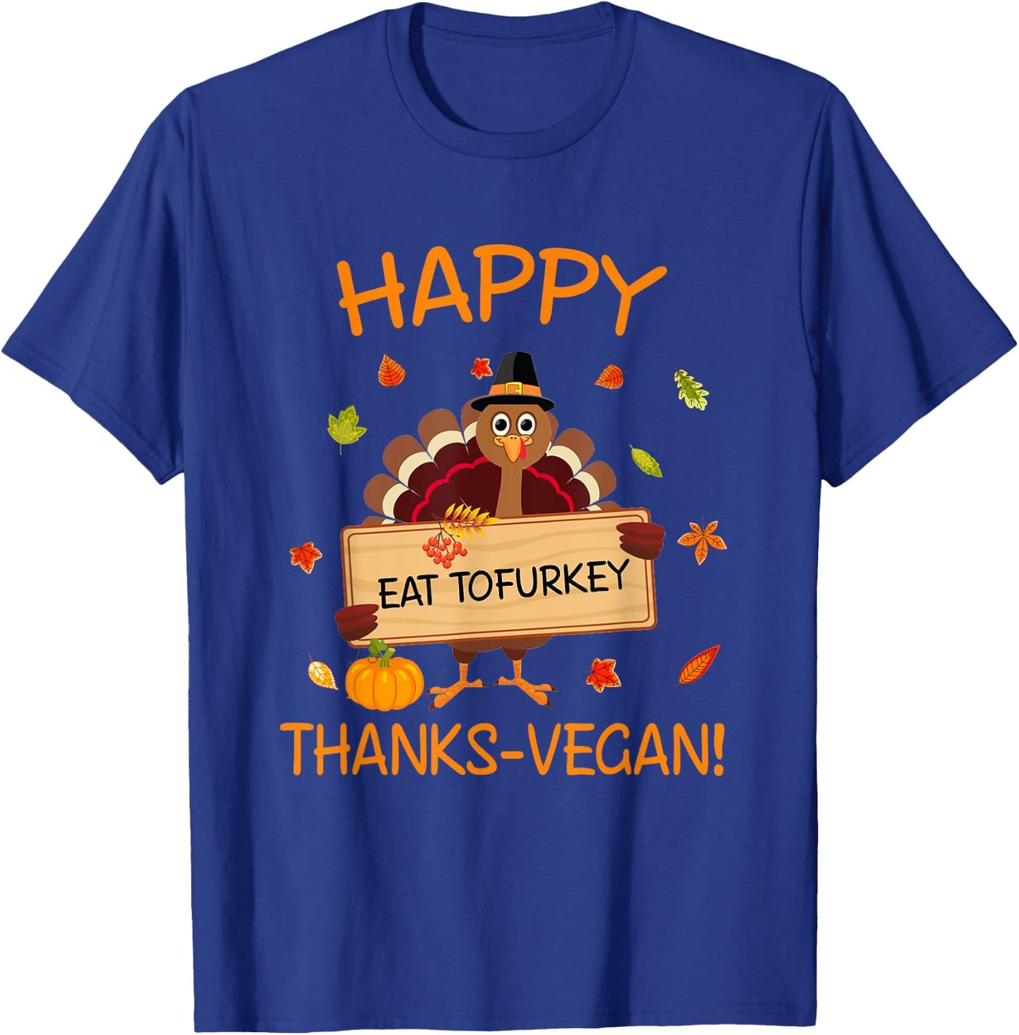 Happy Thanks-Vegan Vegetarian Turkey Eat Tofurkey T-Shirt - T-Shirt | Royal