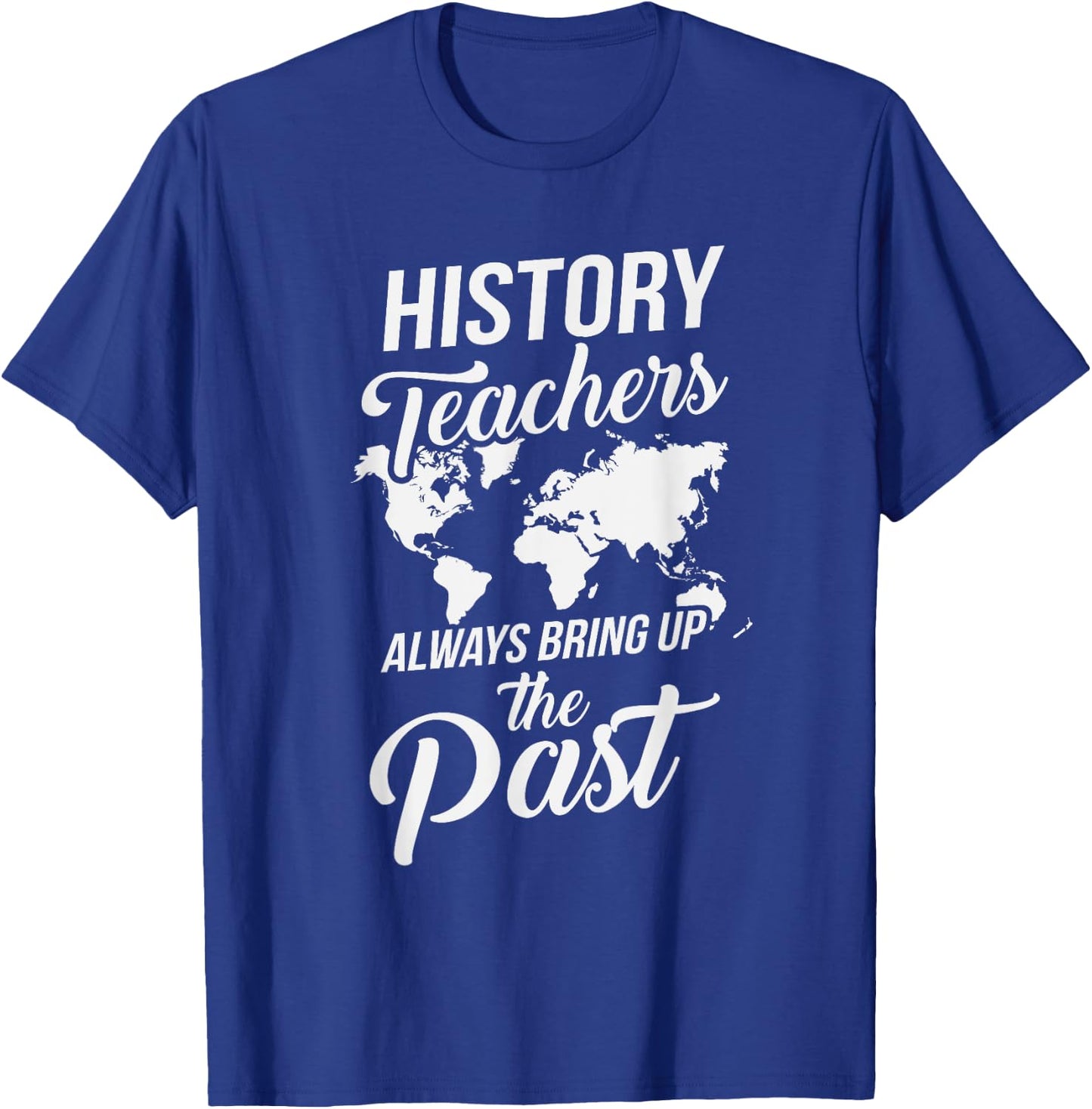 Funny History Teachers Always Bring Up The Past Women Girls Kids T-Shirt - T-Shirt | Royal