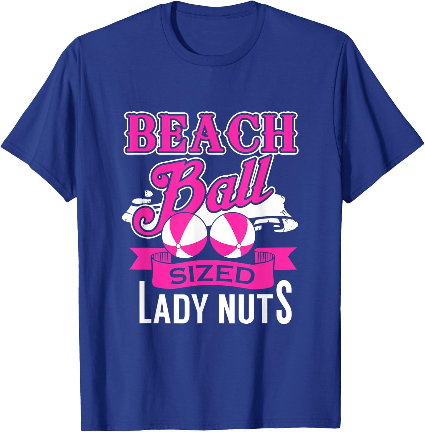 Beach Ball Sized Lady Nuts , Beachball Size Lady Nuts T-Shirt - T-Shirt | Royal