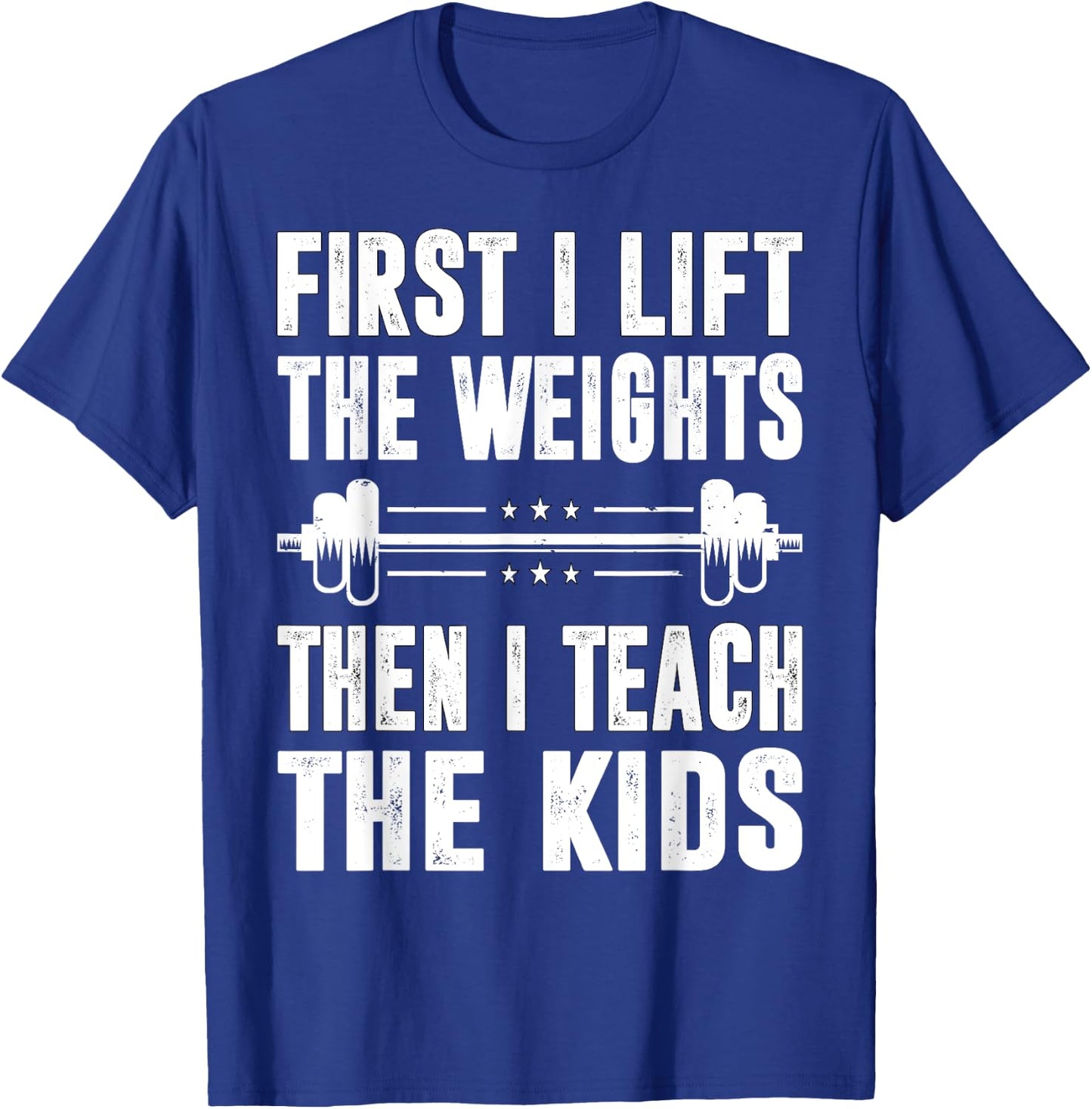 First I Lift The Weights Then I Teach The Kids Teacher Gym T-Shirt - T-Shirt | Royal