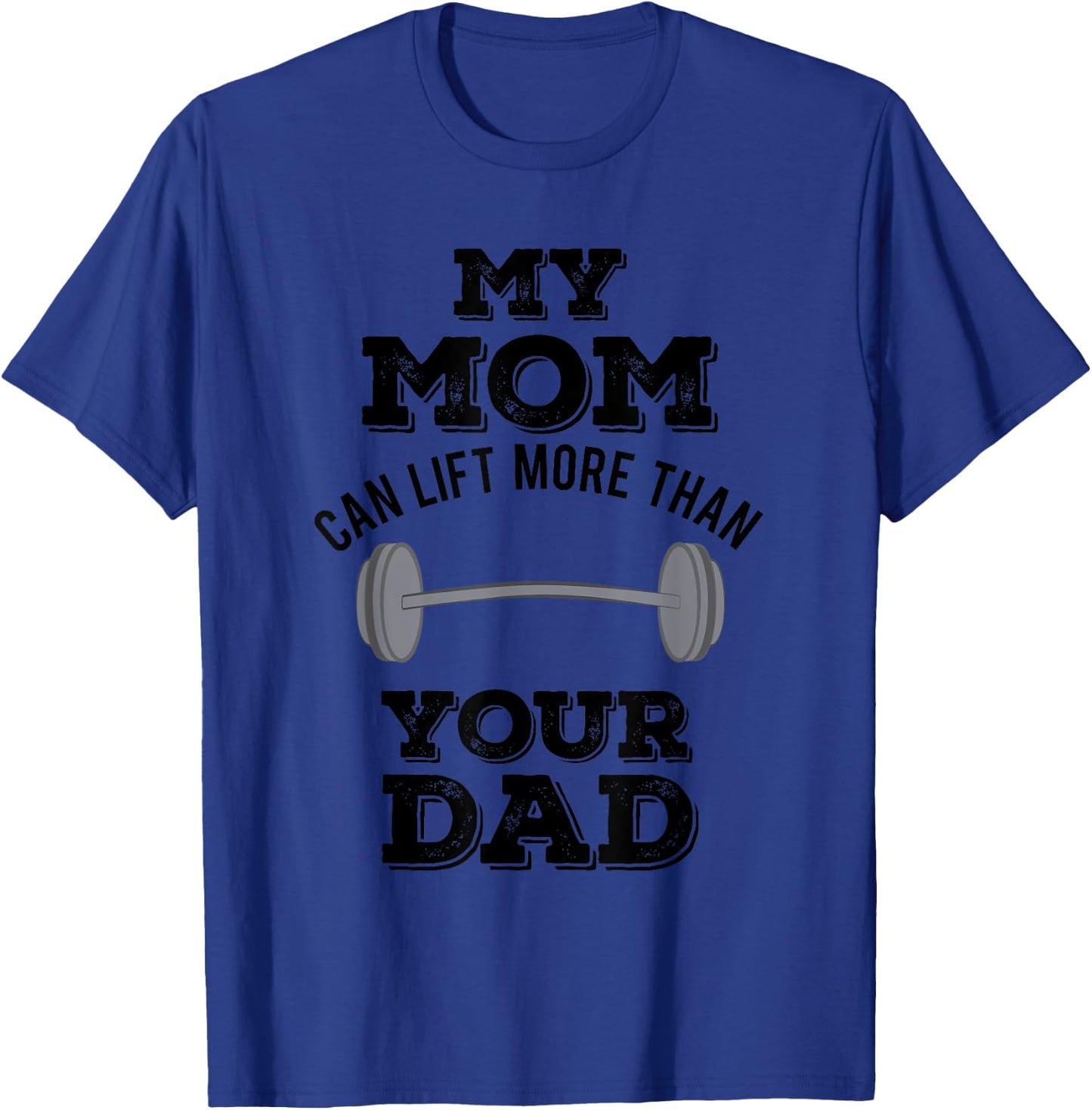 My Mom Can Lift More Than Your Dad Funny Weightlifting T-Shirt - T-Shirt | Royal
